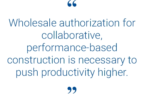 "Wholesale authorization for collaborative, performance-based construction is necessary to push productivity higher."