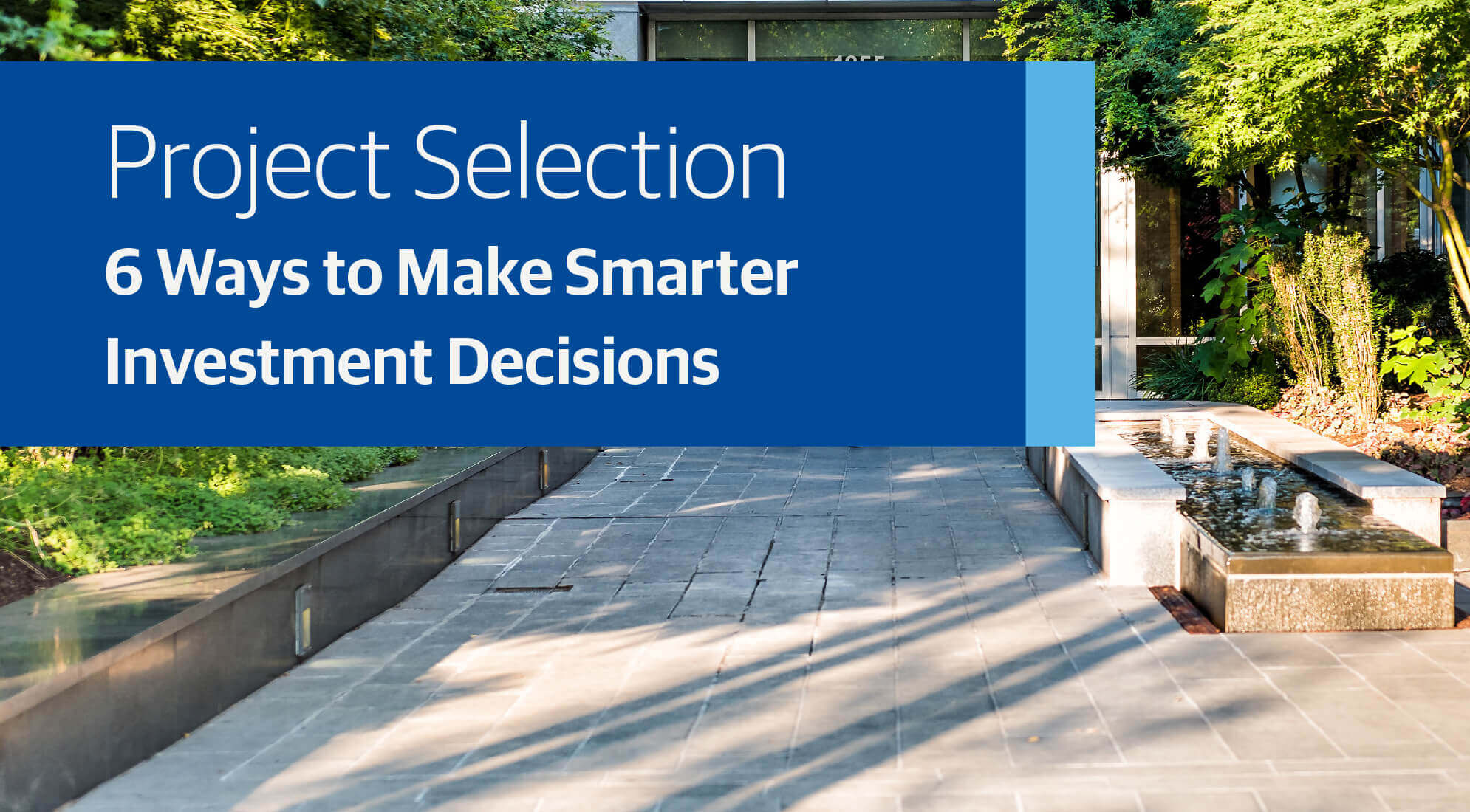 Project Selection: 6 Ways to Make Smarter Investment Decisions