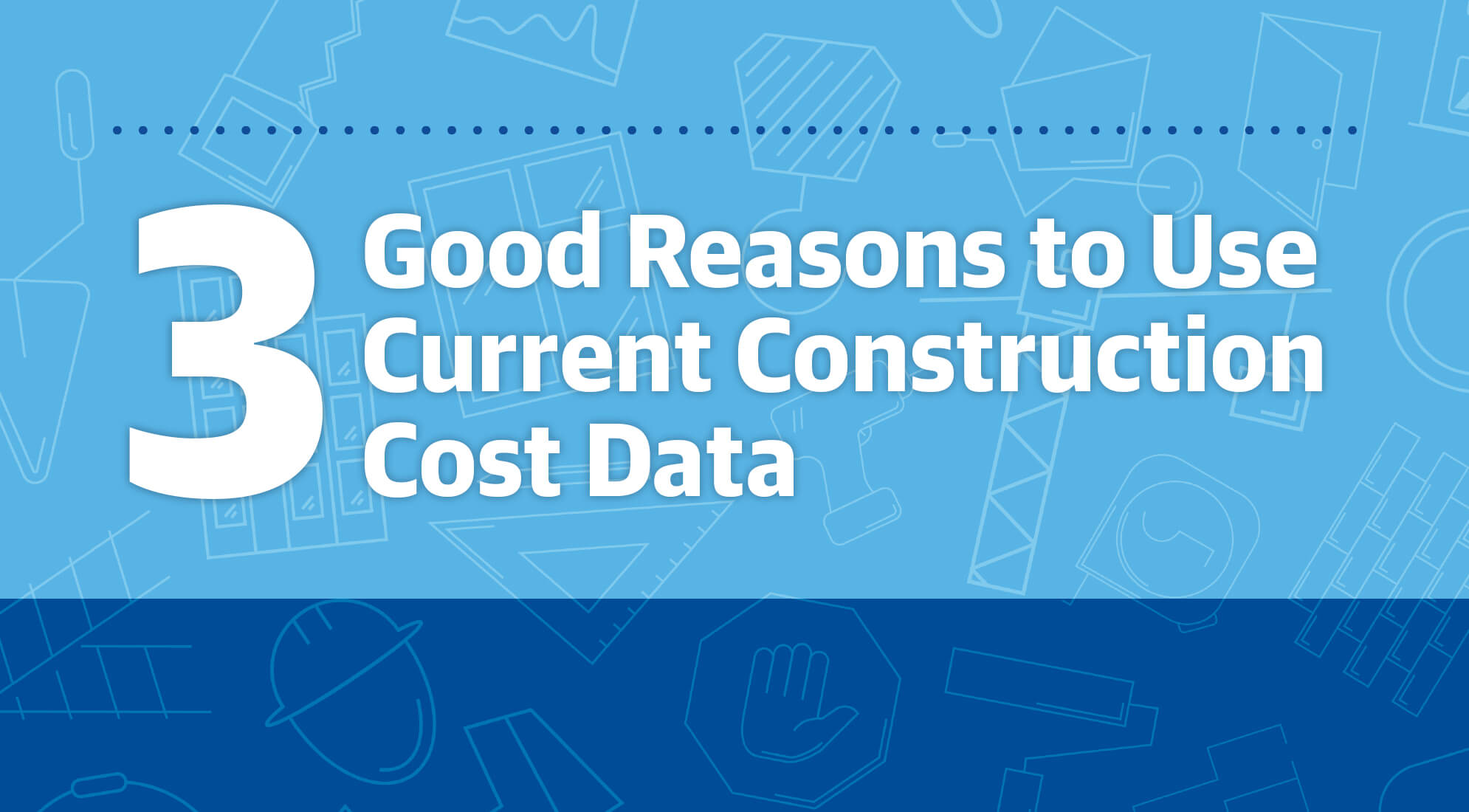 3 Good Reasons to Use Current Construction Cost Data 4