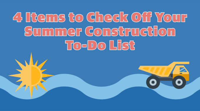 4 Important Items to Check Off Your Summer Construction To-Do List