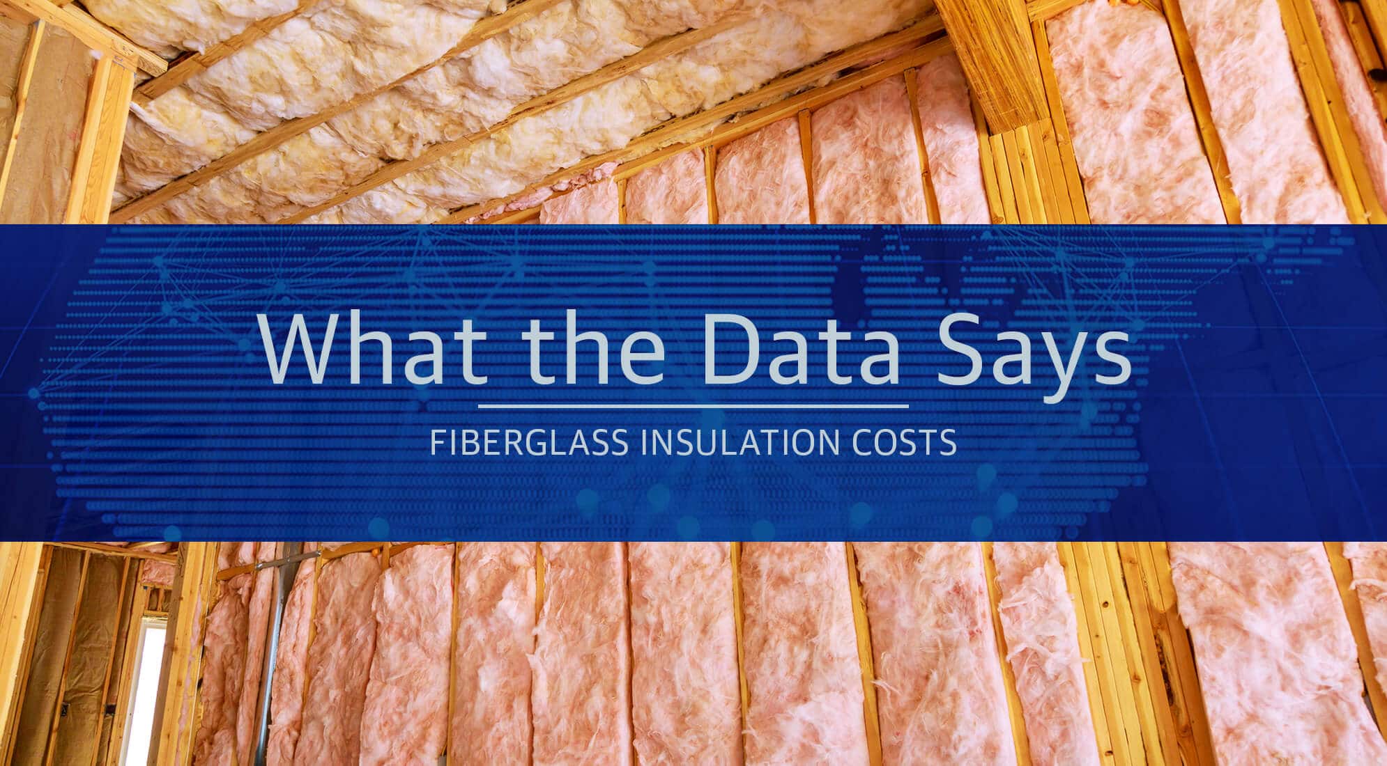 What the Data Says: Fiberglass Insulation Costs