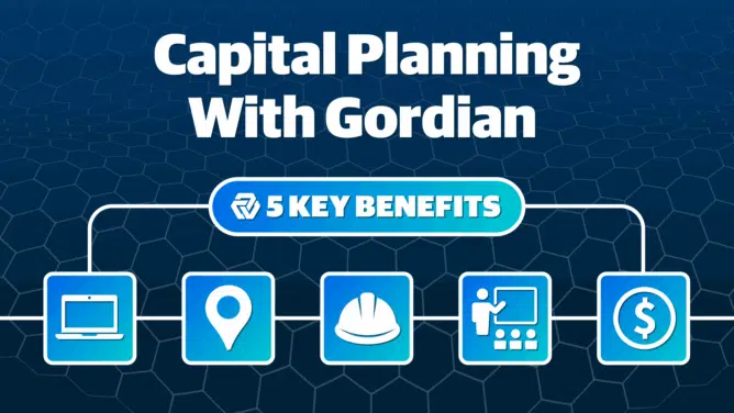 Top 5 Benefits of Using Gordian for Your Organization’s Capital Planning Needs